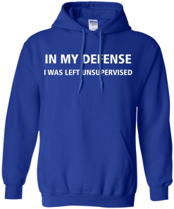 In my defense i was left unsupervised T-shirt,Tank top & Hoodies