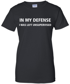 In my defense i was left unsupervised T-shirt,Tank top & Hoodies