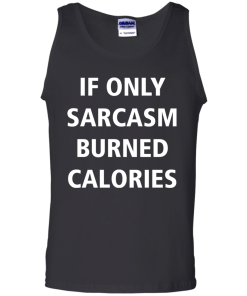 Funny Shirts - If only sarcasm burned calories T-shirt,Tank top & Hoodies