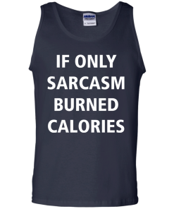 Funny Shirts - If only sarcasm burned calories T-shirt,Tank top & Hoodies