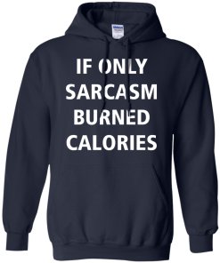 Funny Shirts - If only sarcasm burned calories T-shirt,Tank top & Hoodies