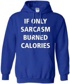 Funny Shirts - If only sarcasm burned calories T-shirt,Tank top & Hoodies