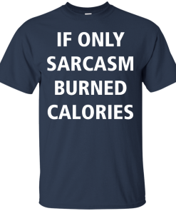 Funny Shirts - If only sarcasm burned calories T-shirt,Tank top & Hoodies