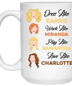 Sex and the City Mug - Dress like Carrie, Work like Miranda,Play like Samantha,Love like Charlotte Mug