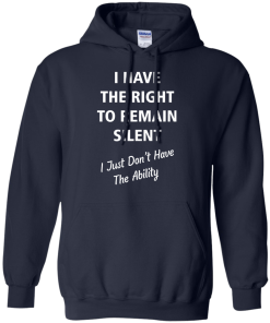 Funny shirts - I have the right to remain silent,I just dont have the ability T-shirt,Tank top & Hoodies