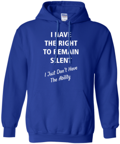 Funny shirts - I have the right to remain silent,I just dont have the ability T-shirt,Tank top & Hoodies