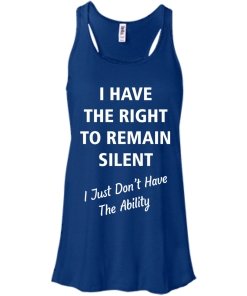 Funny shirts - I have the right to remain silent,I just dont have the ability T-shirt,Tank top & Hoodies