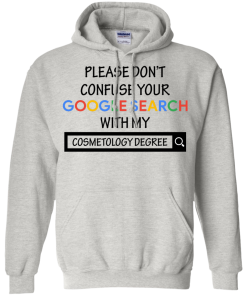 Please don't confuse your google search with my cosmetology degree T-shirt,Tank top & Hoodies