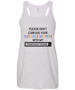 Please don't confuse your google search with my cosmetology degree T-shirt,Tank top & Hoodies