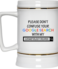 Please don't confuse your google search with my cosmetology degree Mug