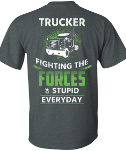 Trucker fighting the forces of stupid everyday T-shirt,Tank top & Hoodies