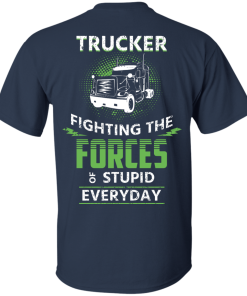 Trucker fighting the forces of stupid everyday T-shirt,Tank top & Hoodies
