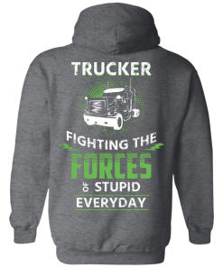 Trucker fighting the forces of stupid everyday T-shirt,Tank top & Hoodies