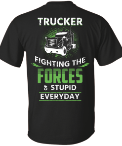 Trucker fighting the forces of stupid everyday T-shirt,Tank top & Hoodies