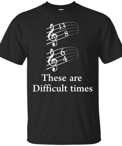 Funny Shirts for musicians - These are difficult times T-shirt,Tank top & Hoodies