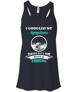 Need to go fishing Shirts - I googled my symptoms turned out i just need to go fishing T-shirt,Tank top & Hoodies
