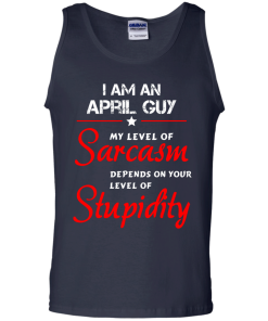 I am an april guy shirts - my level of sarcasm depends on your level of stupidity T-shirt,tank top,long sleeve & Hoodies