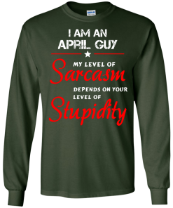 I am an april guy shirts - my level of sarcasm depends on your level of stupidity T-shirt,tank top,long sleeve & Hoodies