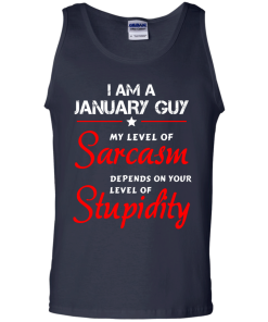 I am a January guy shirts - my level of sarcasm depends on your level of stupidity T-shirt,tank top,long sleeve & Hoodies