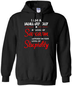 I am a January guy shirts - my level of sarcasm depends on your level of stupidity T-shirt,tank top,long sleeve & Hoodies