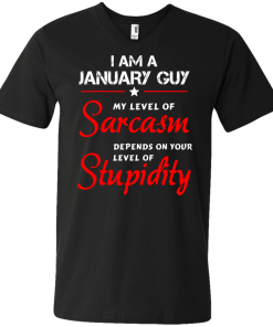 I am a January guy shirts - my level of sarcasm depends on your level of stupidity T-shirt,tank top,long sleeve & Hoodies