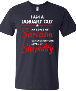 I am a January guy shirts - my level of sarcasm depends on your level of stupidity T-shirt,tank top,long sleeve & Hoodies