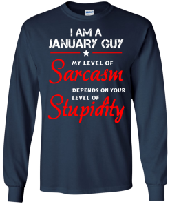 I am a January guy shirts - my level of sarcasm depends on your level of stupidity T-shirt,tank top,long sleeve & Hoodies