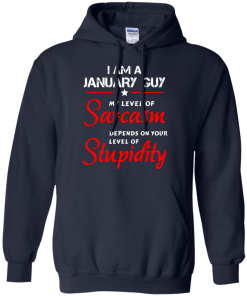 I am a January guy shirts - my level of sarcasm depends on your level of stupidity T-shirt,tank top,long sleeve & Hoodies