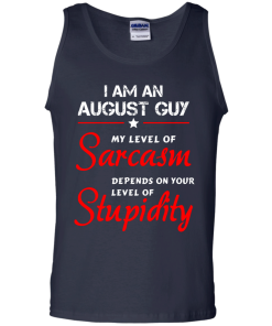 I am an august guy shirts - my level of sarcasm depends on your level of stupidity T-shirt,tank top,long sleeve & Hoodies