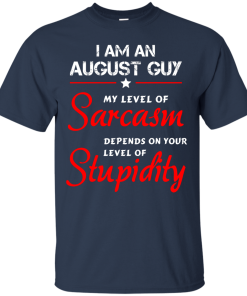 I am an august guy shirts - my level of sarcasm depends on your level of stupidity T-shirt,tank top,long sleeve & Hoodies