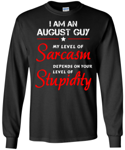 I am an august guy shirts - my level of sarcasm depends on your level of stupidity T-shirt,tank top,long sleeve & Hoodies