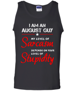 I am an august guy shirts - my level of sarcasm depends on your level of stupidity T-shirt,tank top,long sleeve & Hoodies