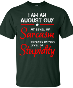 I am an august guy shirts - my level of sarcasm depends on your level of stupidity T-shirt,tank top,long sleeve & Hoodies