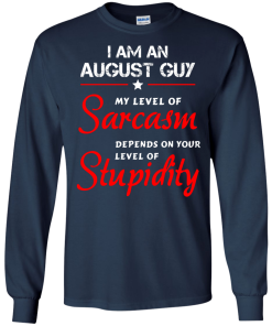 I am an august guy shirts - my level of sarcasm depends on your level of stupidity T-shirt,tank top,long sleeve & Hoodies