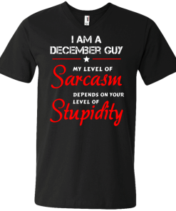 I am a December guy shirts - my level of sarcasm depends on your level of stupidity T-shirt,tank top,long sleeve & Hoodies