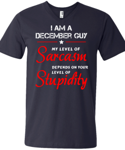 I am a December guy shirts - my level of sarcasm depends on your level of stupidity T-shirt,tank top,long sleeve & Hoodies