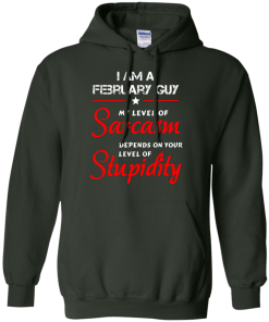 I am a February guy shirts - my level of sarcasm depends on your level of stupidity T-shirt,tank top,long sleeve & Hoodies