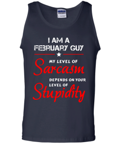I am a February guy shirts - my level of sarcasm depends on your level of stupidity T-shirt,tank top,long sleeve & Hoodies