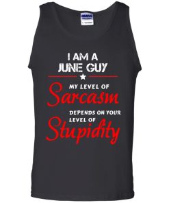 I am a June guy shirts - my level of sarcasm depends on your level of stupidity T-shirt,tank top,long sleeve & Hoodies