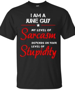 I am a June guy shirts - my level of sarcasm depends on your level of stupidity T-shirt,tank top,long sleeve & Hoodies
