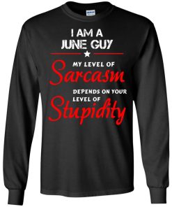 I am a June guy shirts - my level of sarcasm depends on your level of stupidity T-shirt,tank top,long sleeve & Hoodies