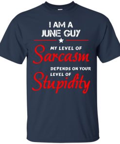 I am a June guy shirts - my level of sarcasm depends on your level of stupidity T-shirt,tank top,long sleeve & Hoodies