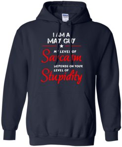 I am a May guy shirts - my level of sarcasm depends on your level of stupidity T-shirt,tank top,long sleeve & Hoodies