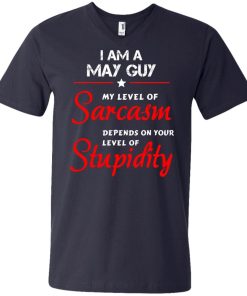 I am a May guy shirts - my level of sarcasm depends on your level of stupidity T-shirt,tank top,long sleeve & Hoodies