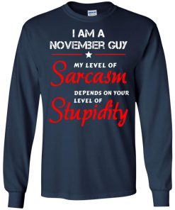 I am a November guy shirts - my level of sarcasm depends on your level of stupidity T-shirt,tank top,long sleeve & Hoodies