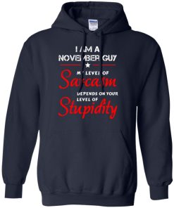 I am a November guy shirts - my level of sarcasm depends on your level of stupidity T-shirt,tank top,long sleeve & Hoodies