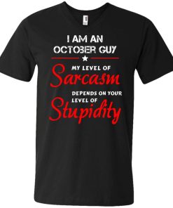 I am an October guy shirts - my level of sarcasm depends on your level of stupidity T-shirt,tank top,long sleeve & Hoodies