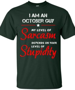 I am an October guy shirts - my level of sarcasm depends on your level of stupidity T-shirt,tank top,long sleeve & Hoodies