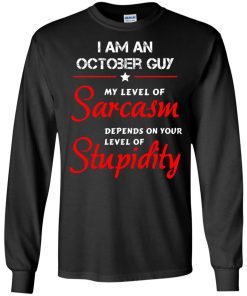I am an October guy shirts - my level of sarcasm depends on your level of stupidity T-shirt,tank top,long sleeve & Hoodies