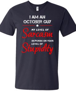 I am an October guy shirts - my level of sarcasm depends on your level of stupidity T-shirt,tank top,long sleeve & Hoodies